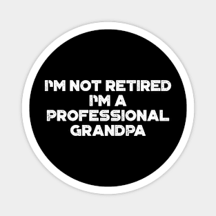 I'm Not Retired I'm A Professional Grandpa White Funny Father's Day Magnet